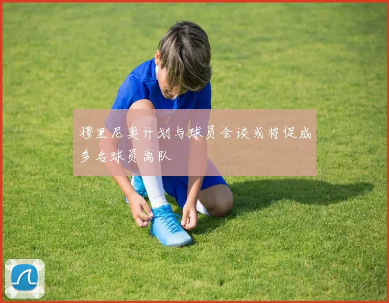 穆里尼奥计划与球员会谈或将促成多名球员离队